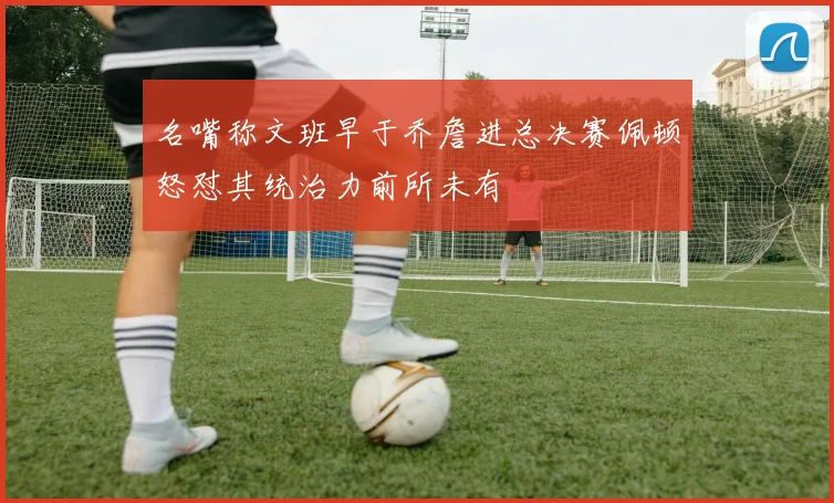 名嘴称文班早于乔詹进总决赛佩顿怒怼其统治力前所未有