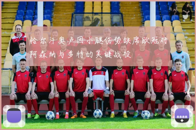 恰尔汗奥卢因小腿伤势缺席欧冠对阿森纳与多特的关键战役