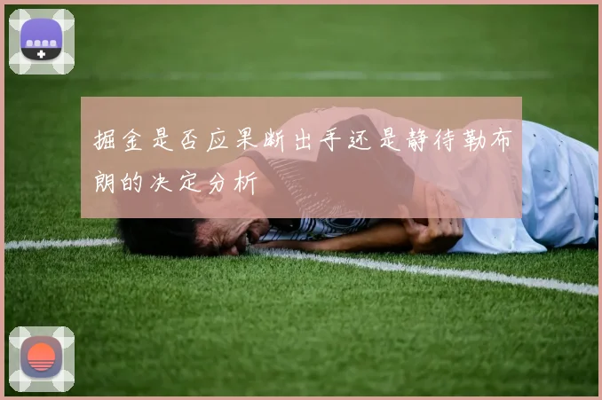 掘金是否应果断出手还是静待勒布朗的决定分析