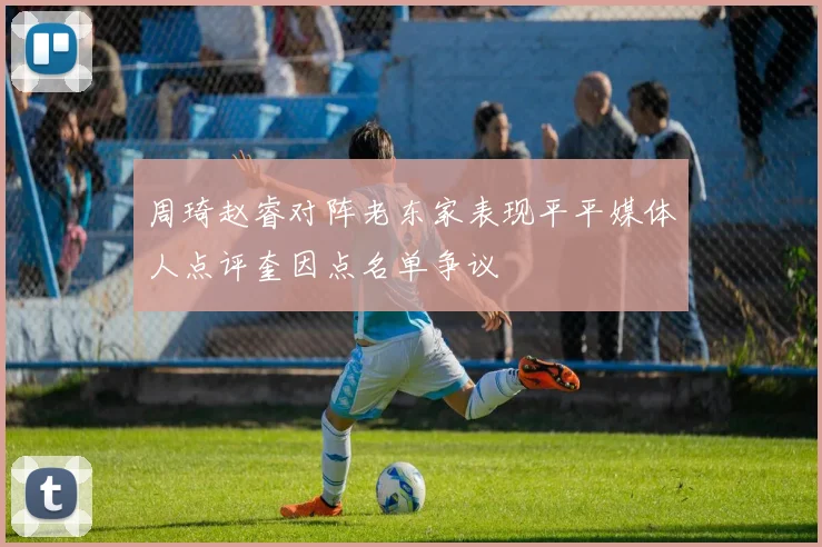 周琦赵睿对阵老东家表现平平媒体人点评奎因点名单争议